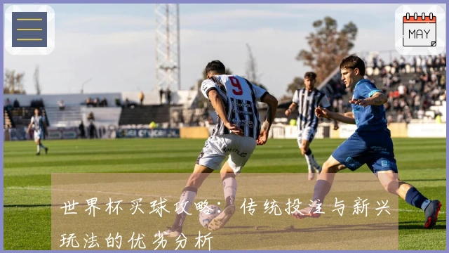 世界杯买球攻略：传统投注与新兴玩法的优劣分析