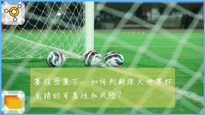 赛程密集下，如何判断烽火世界杯竞猜的可靠性和风险？