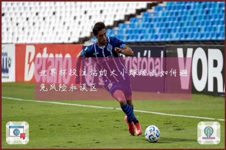 世界杯投注站的大小球玩法如何避免风险和误区