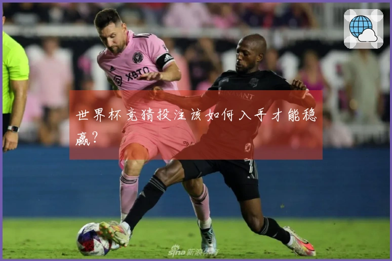 世界杯竞猜投注该如何入手才能稳赢？