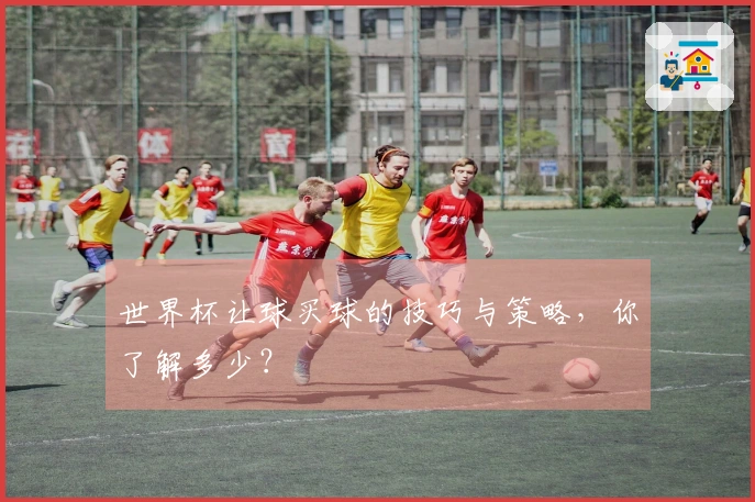 世界杯让球买球的技巧与策略，你了解多少？