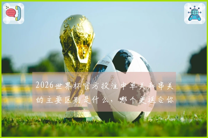 2026世界杯官方投注中单关和串关的主要区别是什么，哪个更适合你？