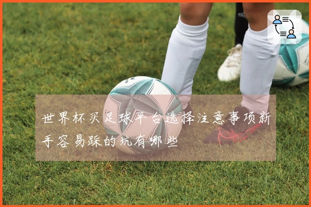 世界杯买足球平台选择注意事项新手容易踩的坑有哪些