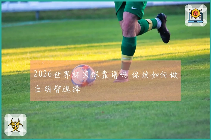 2026世界杯买球靠谱吗 你该如何做出明智选择