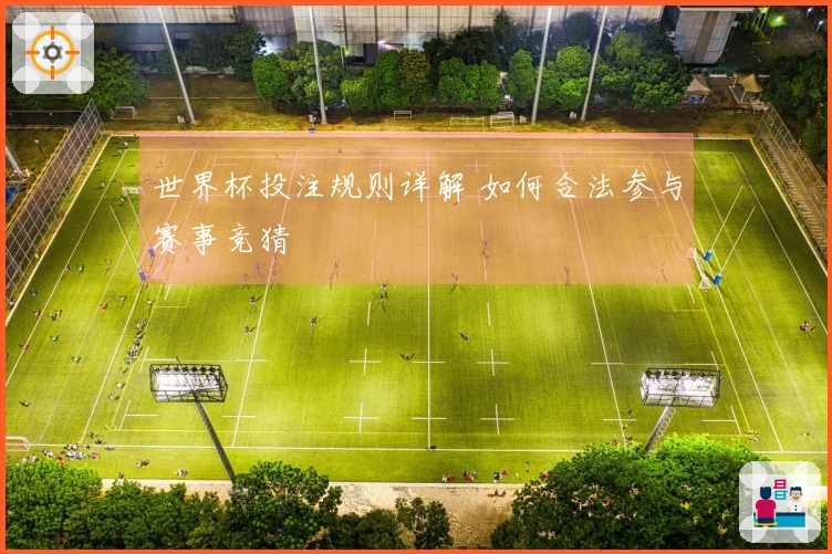 世界杯投注规则详解 如何合法参与赛事竞猜